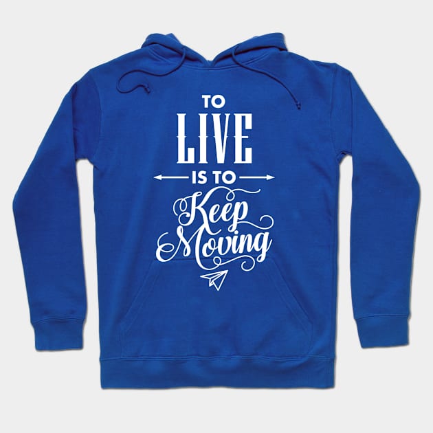 To Live Is To Keep Moving - Never Give Up - Motivational T shirt Hoodie by VomHaus